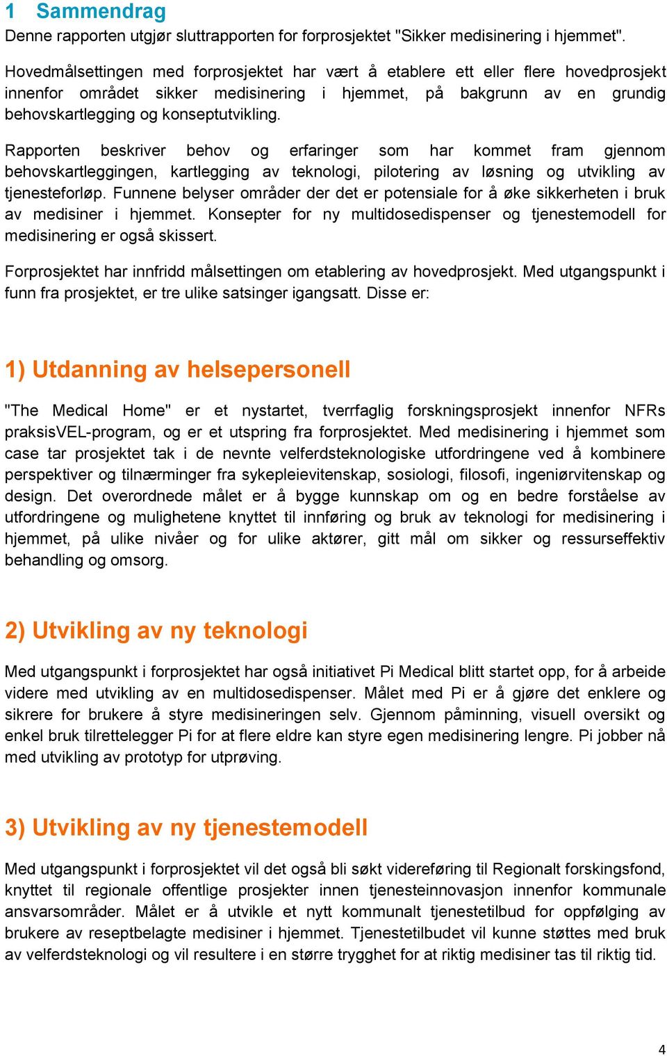 Rapporten beskriver behov og erfaringer som har kommet fram gjennom behovskartleggingen, kartlegging av teknologi, pilotering av løsning og utvikling av tjenesteforløp.