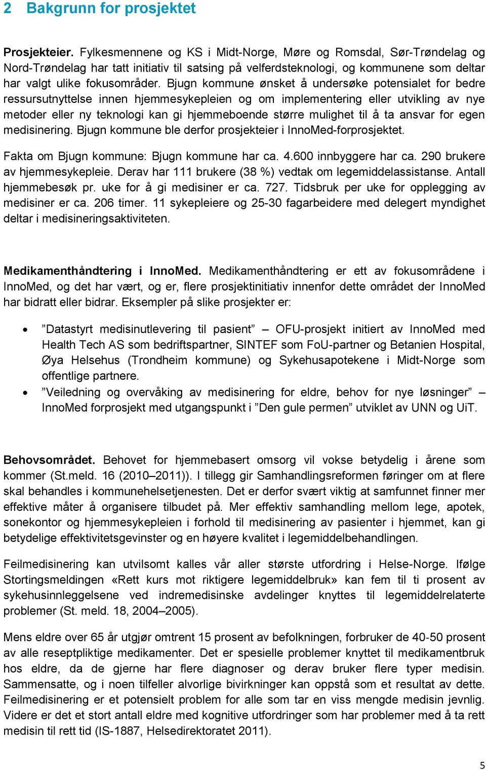 Bjugn kommune ønsket å undersøke potensialet for bedre ressursutnyttelse innen hjemmesykepleien og om implementering eller utvikling av nye metoder eller ny teknologi kan gi hjemmeboende større