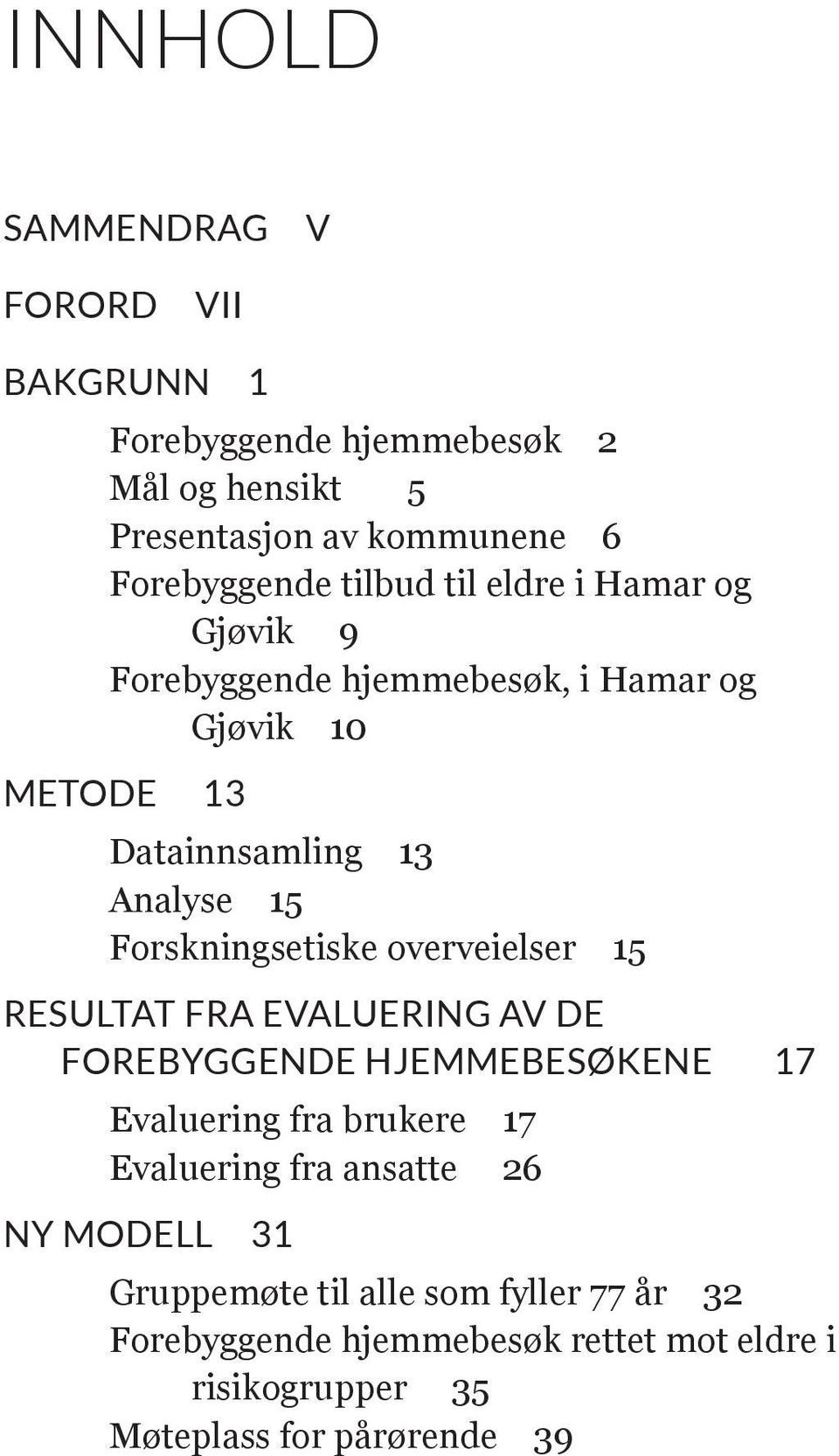 overveielser 15 RESULTAT FRA EVALUERING AV DE FOREBYGGENDE HJEMMEBESØKENE 17 Evaluering fra brukere 17 Evaluering fra ansatte 26 NY