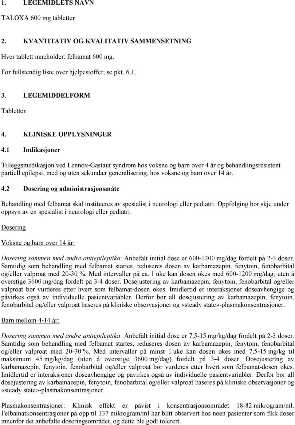1 Indikasjoner Tilleggsmedikasjon ved Lennox-Gastaut syndrom hos voksne og barn over 4 år og behandlingsresistent partiell epilepsi, med og uten sekundær generalisering, hos voksne og barn over 14 år.