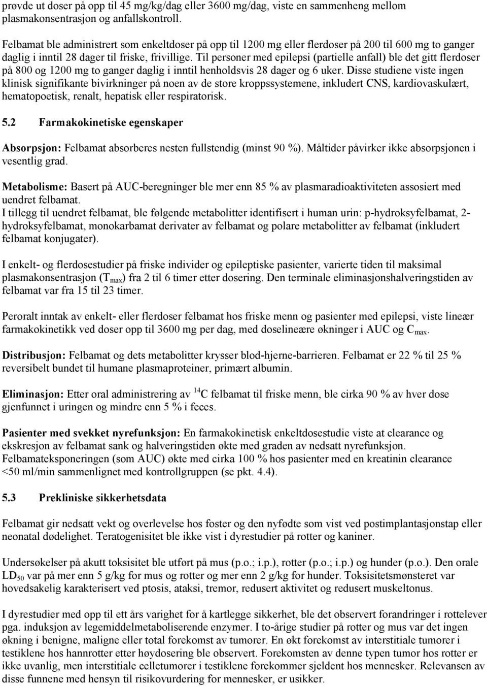 Til personer med epilepsi (partielle anfall) ble det gitt flerdoser på 800 og 1200 mg to ganger daglig i inntil henholdsvis 28 dager og 6 uker.