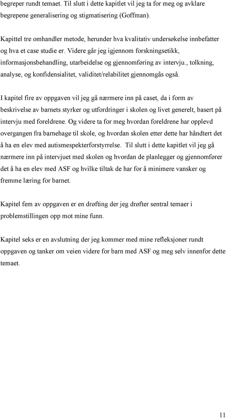 Videre går jeg igjennom forskningsetikk, informasjonsbehandling, utarbeidelse og gjennomføring av intervju., tolkning, analyse, og konfidensialitet, validitet/relabilitet gjennomgås også.