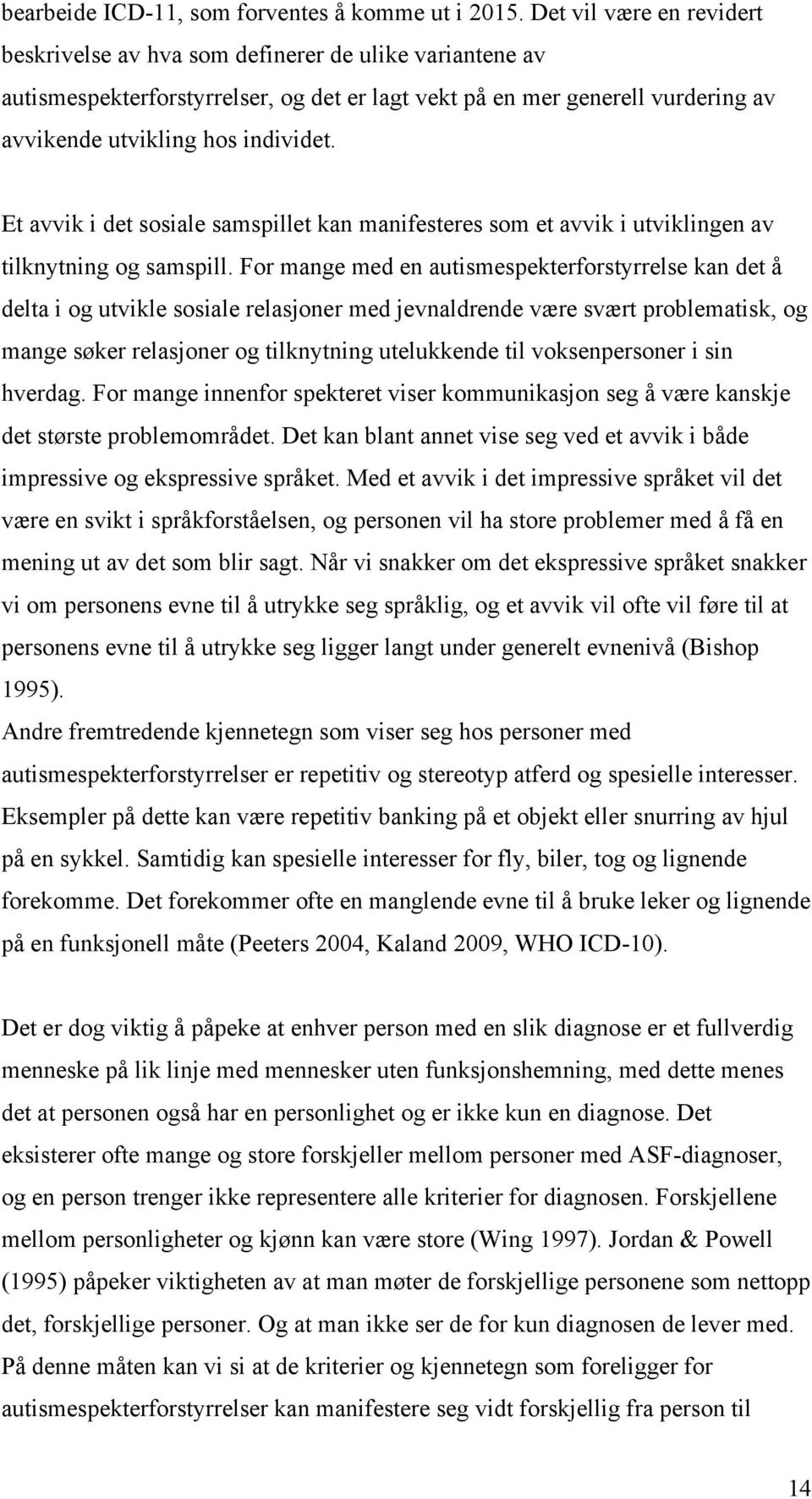 Et avvik i det sosiale samspillet kan manifesteres som et avvik i utviklingen av tilknytning og samspill.