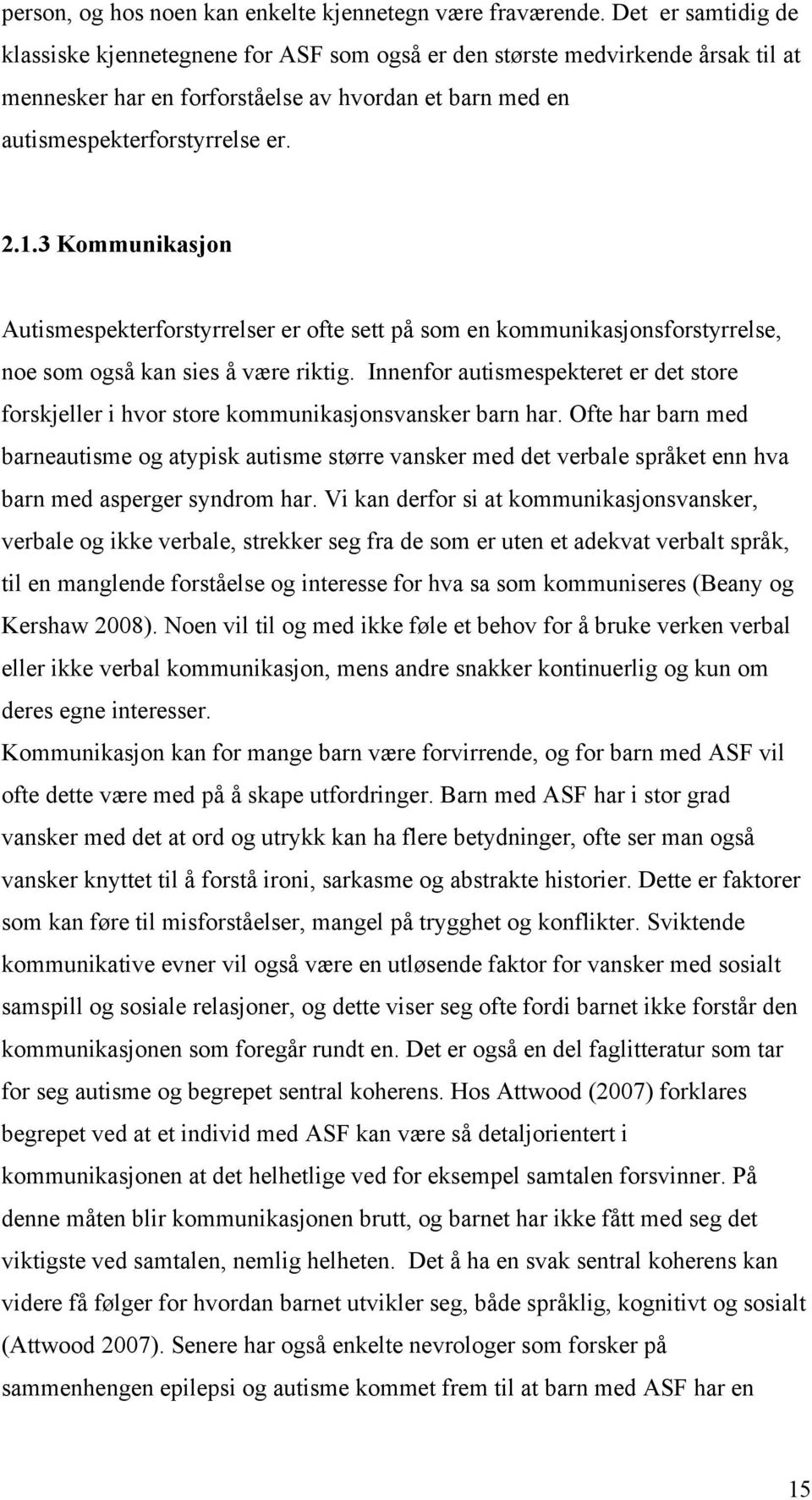 3 Kommunikasjon Autismespekterforstyrrelser er ofte sett på som en kommunikasjonsforstyrrelse, noe som også kan sies å være riktig.