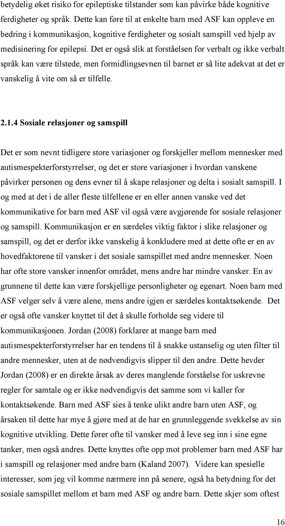 Det er også slik at forståelsen for verbalt og ikke verbalt språk kan være tilstede, men formidlingsevnen til barnet er så lite adekvat at det er vanskelig å vite om så er tilfelle. 2.1.