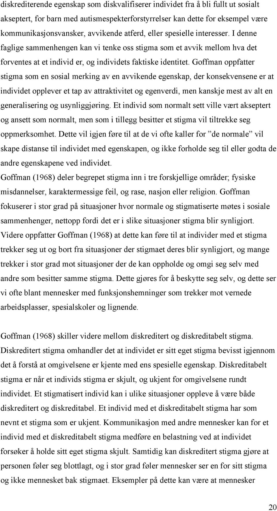 Goffman oppfatter stigma som en sosial merking av en avvikende egenskap, der konsekvensene er at individet opplever et tap av attraktivitet og egenverdi, men kanskje mest av alt en generalisering og