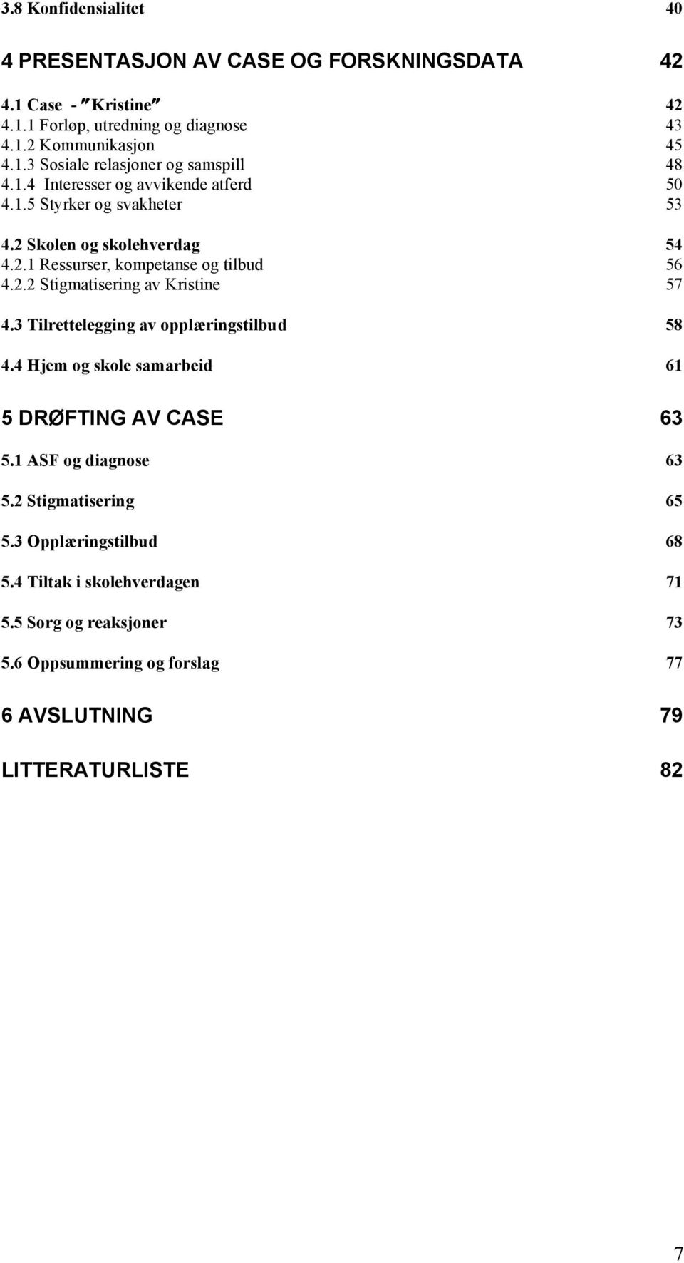 3 Tilrettelegging av opplæringstilbud 58 4.4 Hjem og skole samarbeid 61 5 DRØFTING AV CASE 63 5.1 ASF og diagnose 63 5.2 Stigmatisering 65 5.3 Opplæringstilbud 68 5.