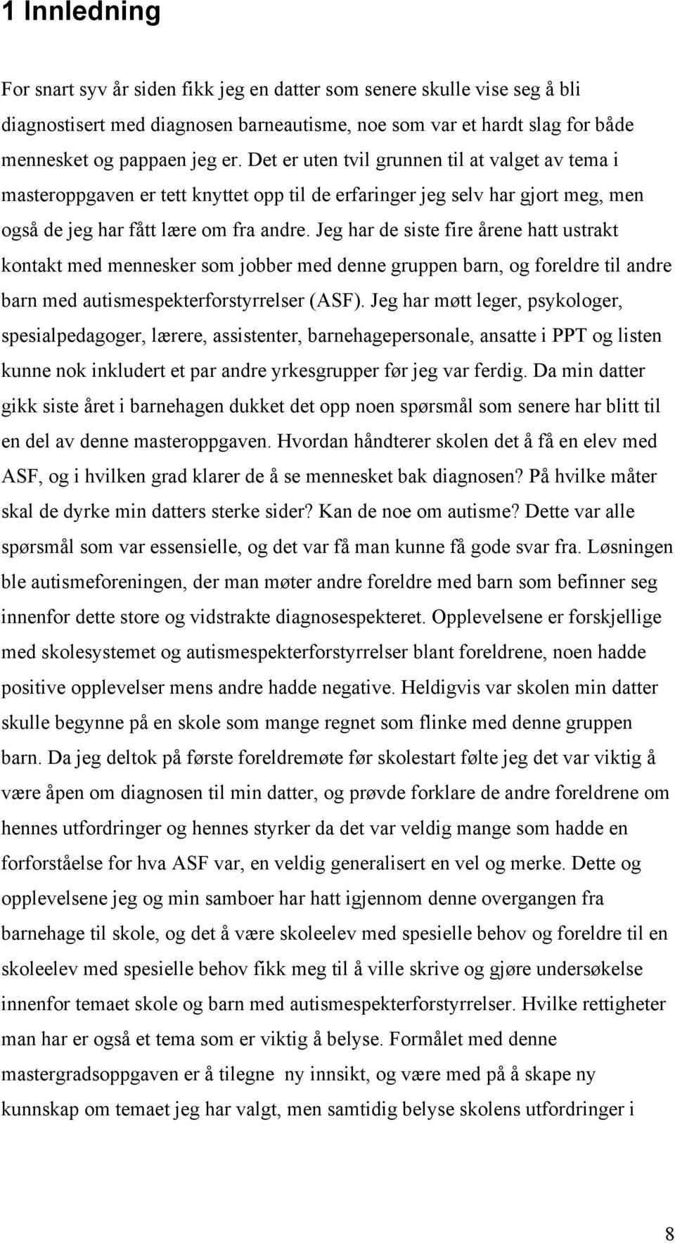 Jeg har de siste fire årene hatt ustrakt kontakt med mennesker som jobber med denne gruppen barn, og foreldre til andre barn med autismespekterforstyrrelser (ASF).