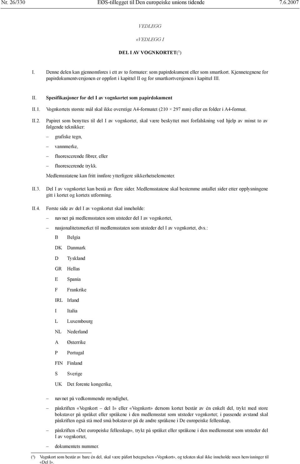 II. II.1. II.2. II.3. II.4. Spesifikasjoner for del I av vognkortet som papirdokument Vognkortets største mål skal ikke overstige A4-formatet (210 297 mm) eller en folder i A4-format.