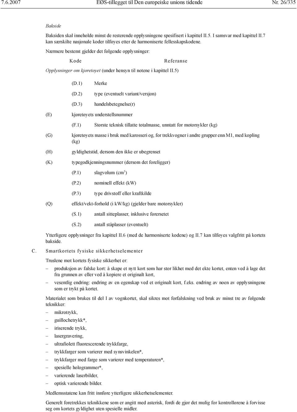 Nærmere bestemt gjelder det følgende opplysninger: Kode Referanse Opplysninger om kjøretøyet (under hensyn til notene i kapittel II.5) (D.1) (D.2) (D.