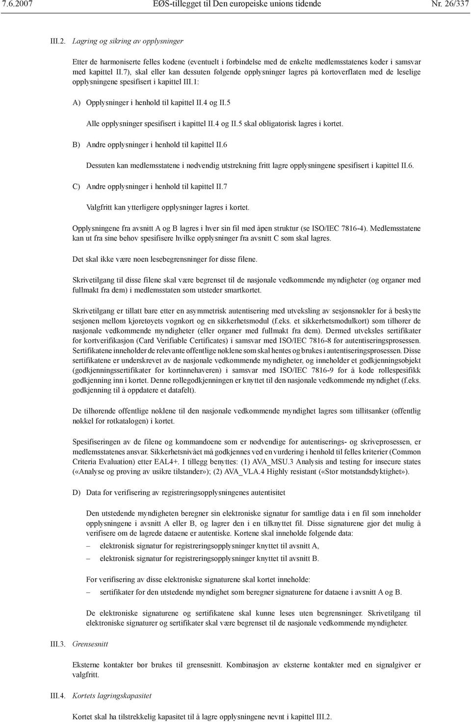 5 Alle opplysninger spesifisert i kapittel II.4 og II.5 skal obligatorisk lagres i kortet. B) Andre opplysninger i henhold til kapittel II.