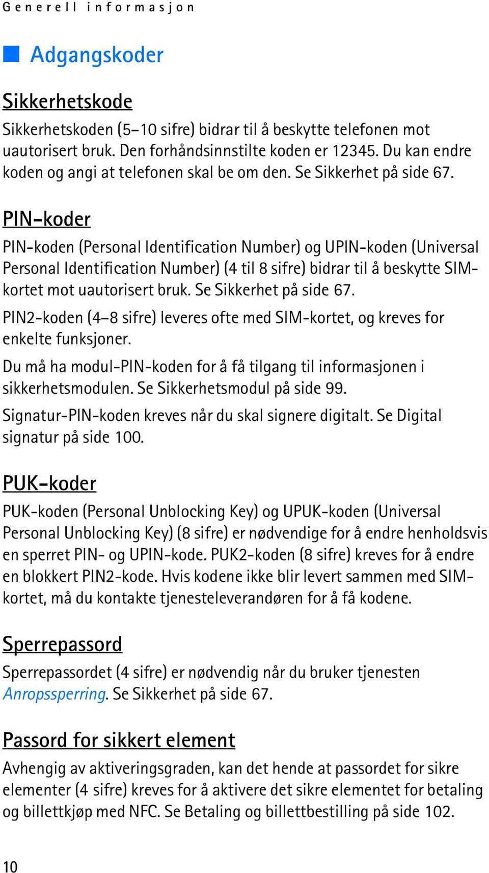 PIN-koder PIN-koden (Personal Identification Number) og UPIN-koden (Universal Personal Identification Number) (4 til 8 sifre) bidrar til å beskytte SIMkortet mot uautorisert bruk.