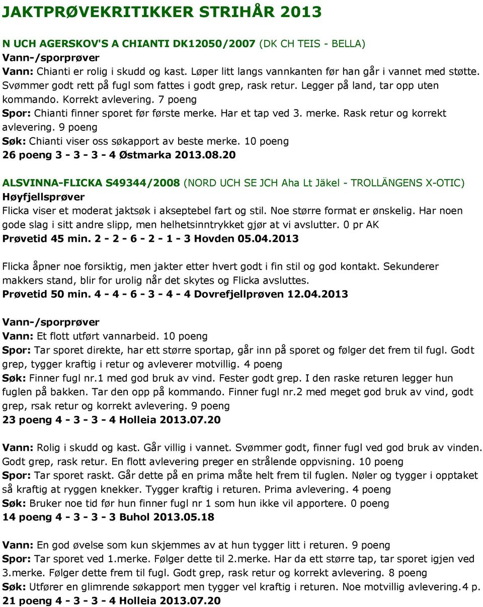 Har et tap ved 3. merke. Rask retur og korrekt avlevering. 9 poeng Søk: Chianti viser oss søkapport av beste merke. 10 poeng 26 poeng 3-3 - 3-4 Østmarka 2013.08.