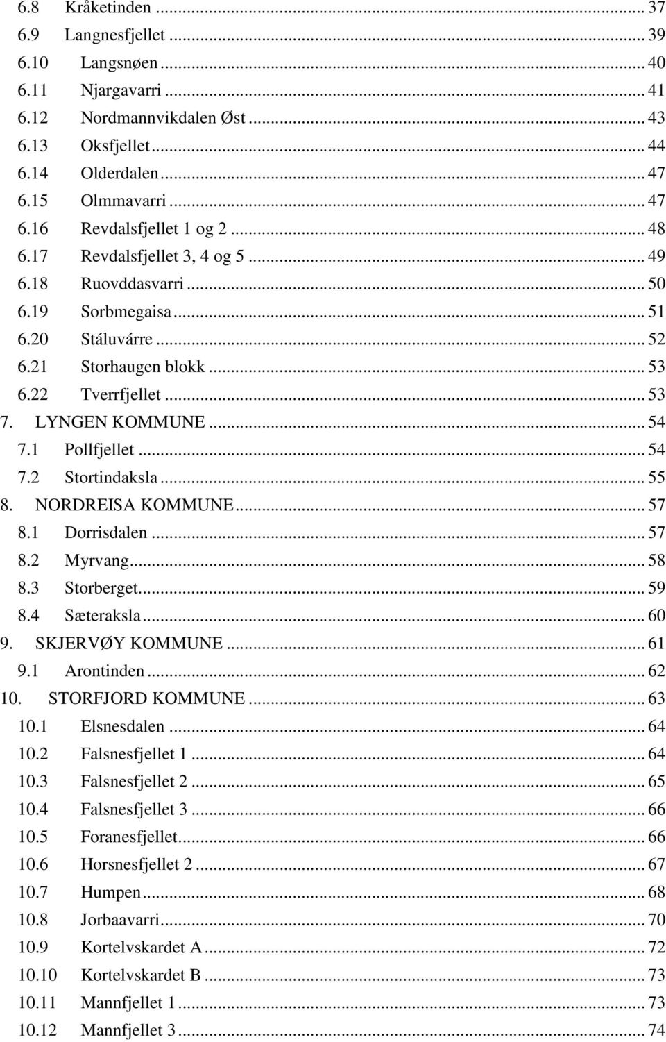 1 Pollfjellet... 54 7.2 Stortindaksla... 55 8. NORDREISA KOMMUNE... 57 8.1 Dorrisdalen... 57 8.2 Myrvang... 58 8.3 Storberget... 59 8.4 Sæteraksla... 60 9. SKJERVØY KOMMUNE... 61 9.1 Arontinden.