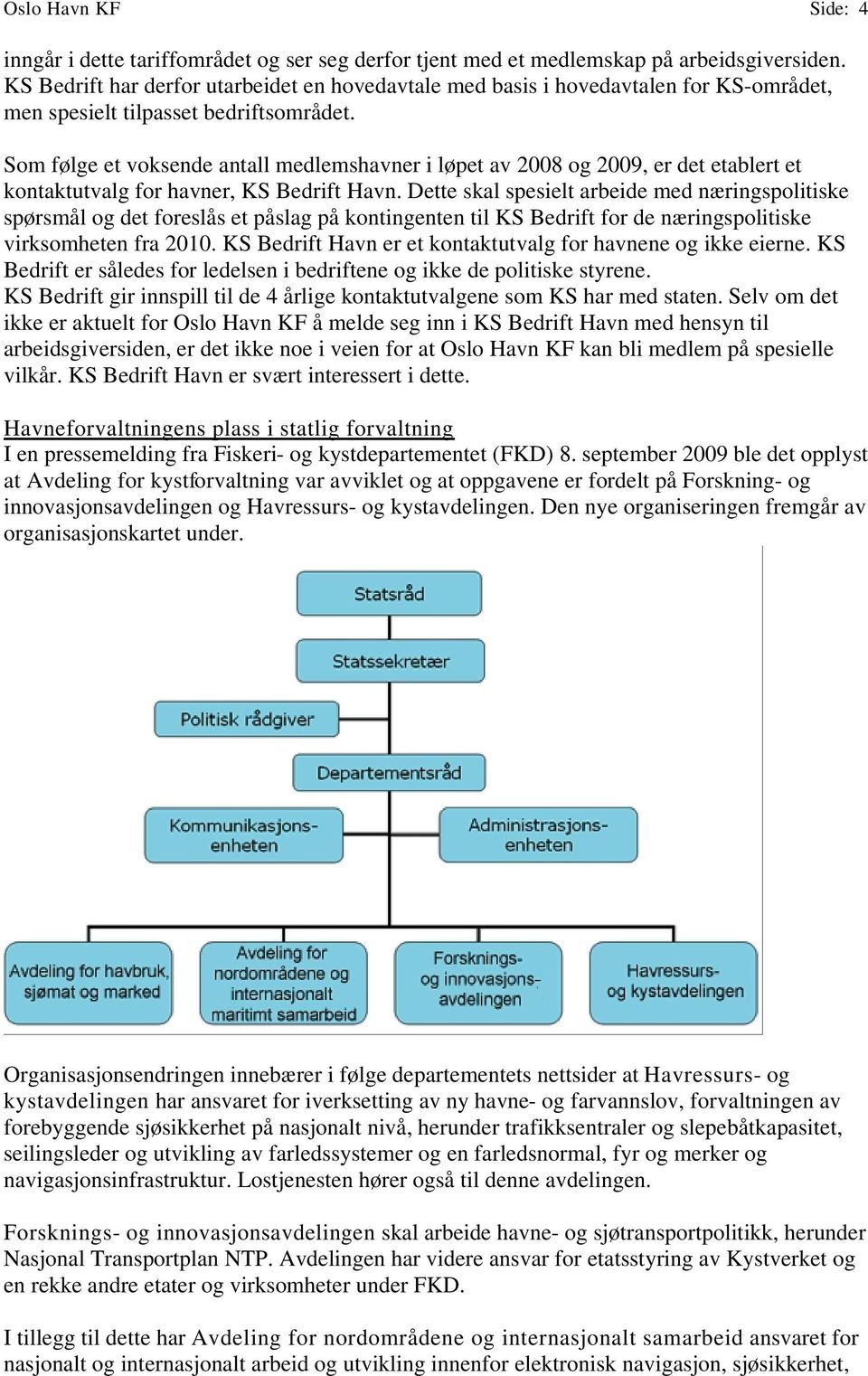 Som følge et voksende antall medlemshavner i løpet av 2008 og 2009, er det etablert et kontaktutvalg for havner, KS Bedrift Havn.