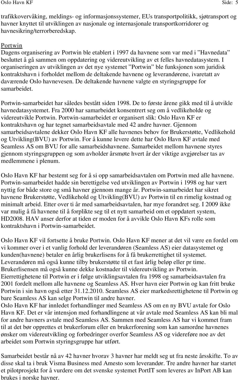 Portwin Dagens organisering av Portwin ble etablert i 1997 da havnene som var med i Havnedata besluttet å gå sammen om oppdatering og videreutvikling av et felles havnedatasystem.