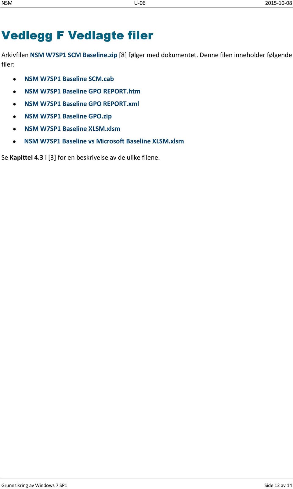 htm NSM W7SP1 Baseline GPO REPORT.xml NSM W7SP1 Baseline GPO.zip NSM W7SP1 Baseline XLSM.