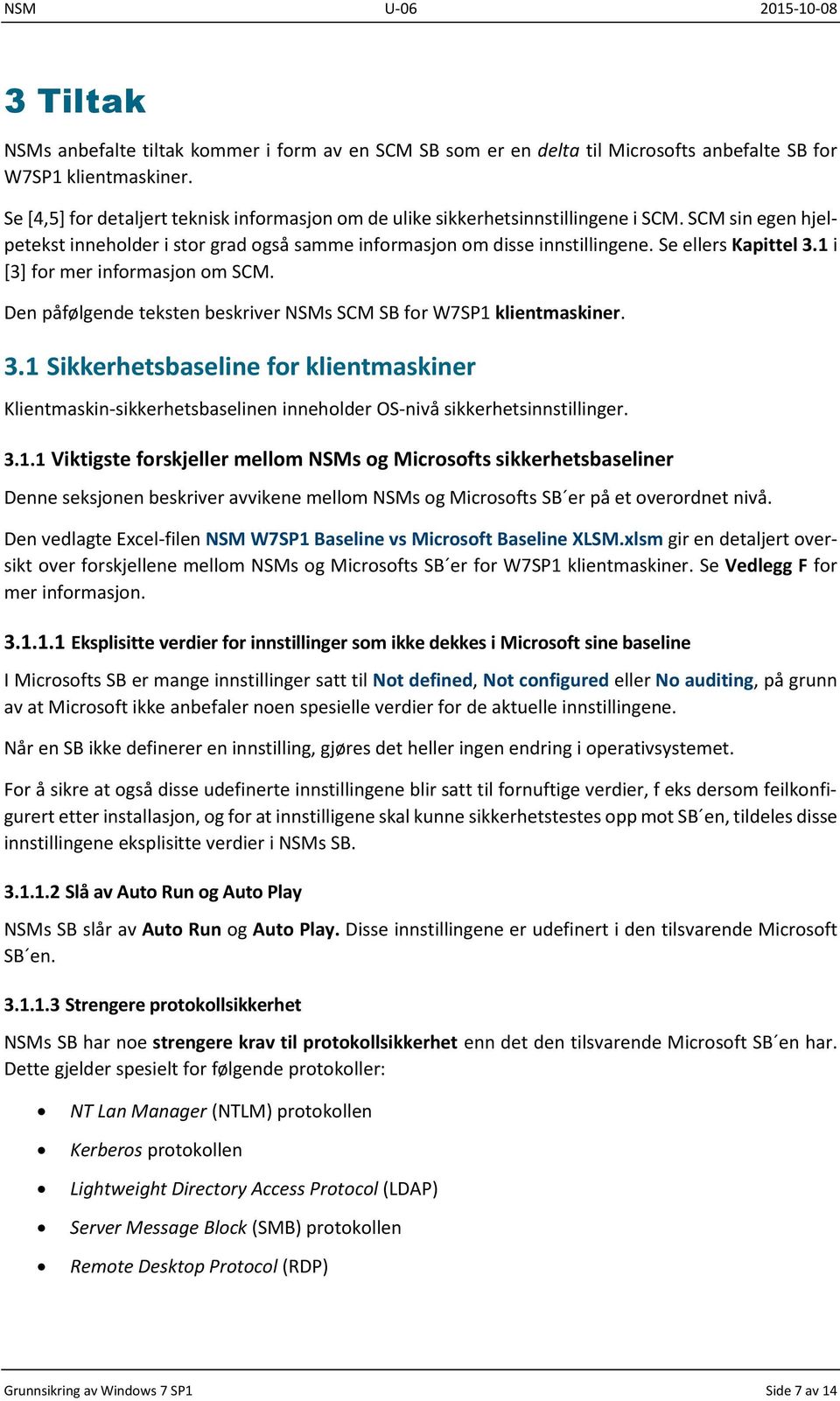 Se ellers Kapittel 3.1 i [3] for mer informasjon om SCM. Den påfølgende teksten beskriver NSMs SCM SB for W7SP1 klientmaskiner. 3.1 Sikkerhetsbaseline for klientmaskiner Klientmaskin-sikkerhetsbaselinen inneholder OS-nivå sikkerhetsinnstillinger.