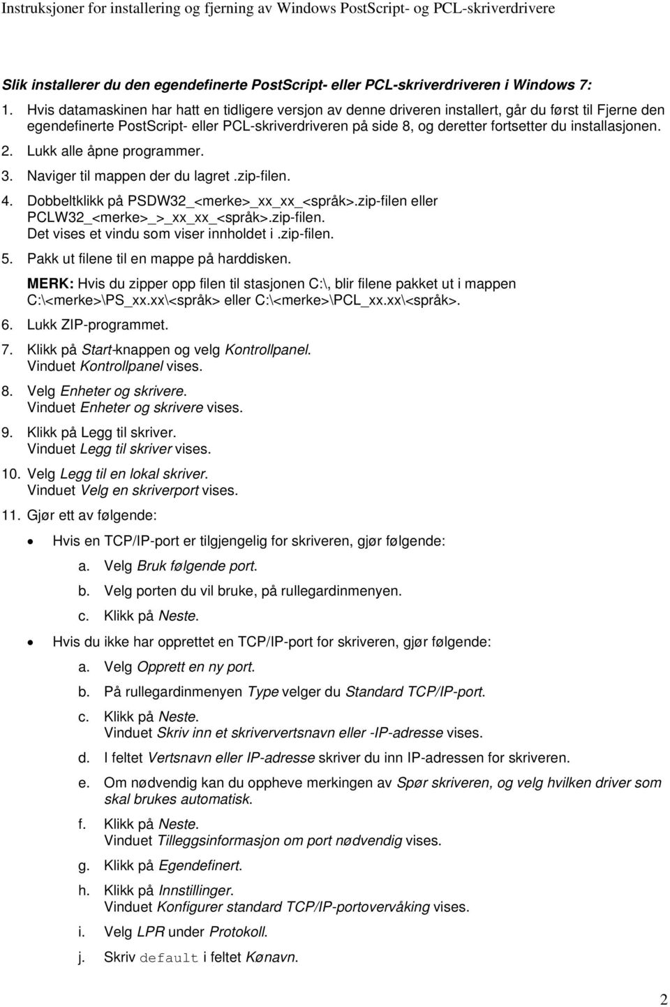 installasjonen. 2. Lukk alle åpne programmer. 3. Naviger til mappen der du lagret.zip-filen. 4. Dobbeltklikk på PSDW32_<merke>_xx_xx_<språk>.zip-filen eller PCLW32_<merke>_>_xx_xx_<språk>.zip-filen. Det vises et vindu som viser innholdet i.