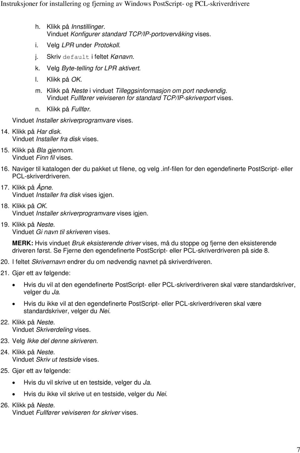 Vinduet Installer skriverprogramvare vises. 14. Klikk på Har disk. Vinduet Installer fra disk vises. 15. Klikk på Bla gjennom. Vinduet Finn fil vises. 16.