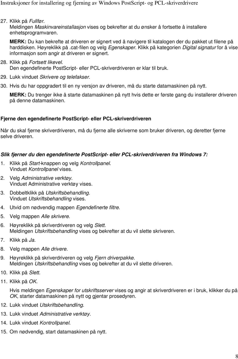 Klikk på kategorien Digital signatur for å vise informasjon som angir at driveren er signert. 28. Klikk på Fortsett likevel. Den egendefinerte PostScript- eller PCL-skriverdriveren er klar til bruk.