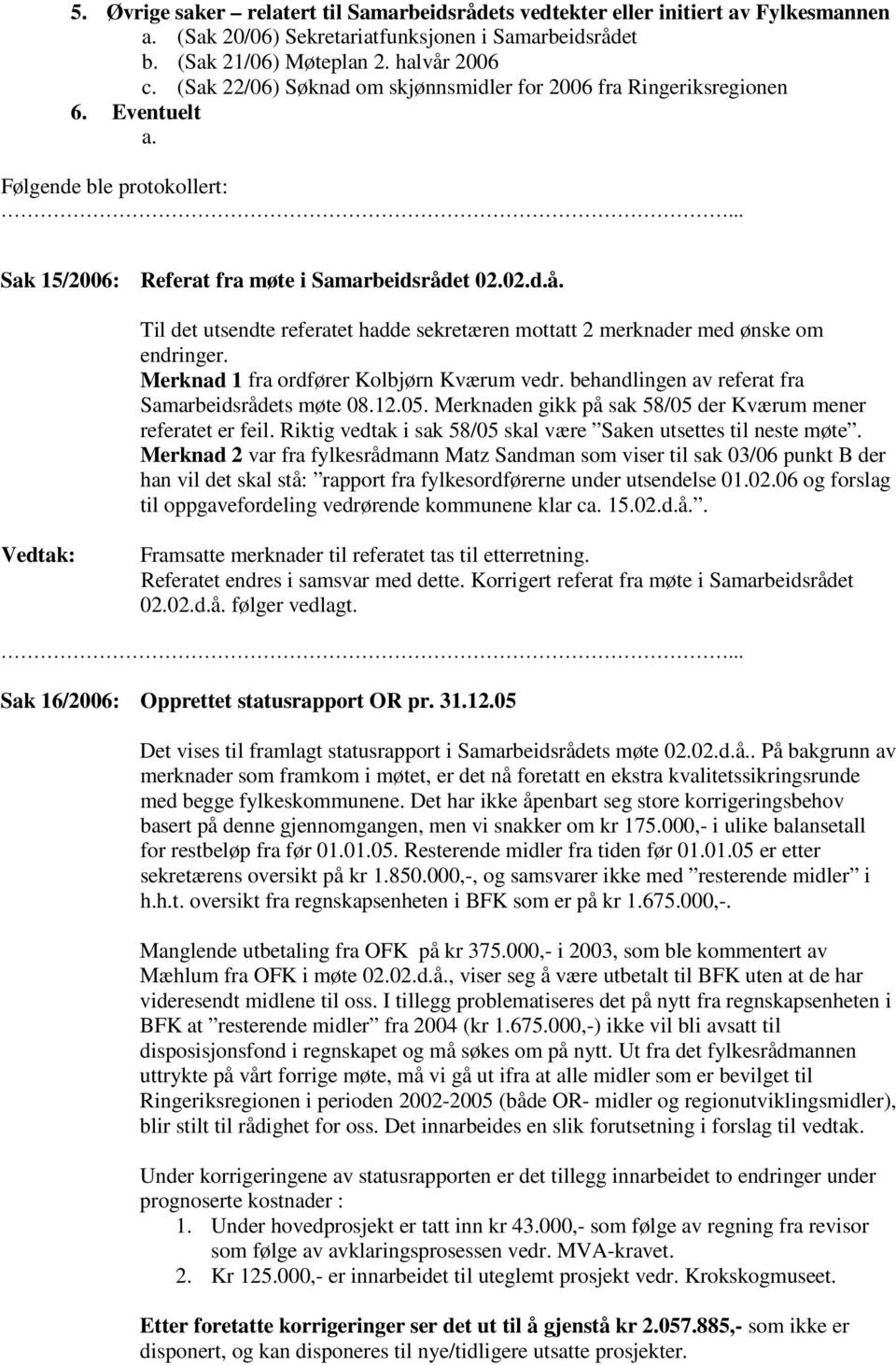 et 02.02.d.å. Til det utsendte referatet hadde sekretæren mottatt 2 merknader med ønske om endringer. Merknad 1 fra ordfører Kolbjørn Kværum vedr. behandlingen av referat fra Samarbeidsrådets møte 08.