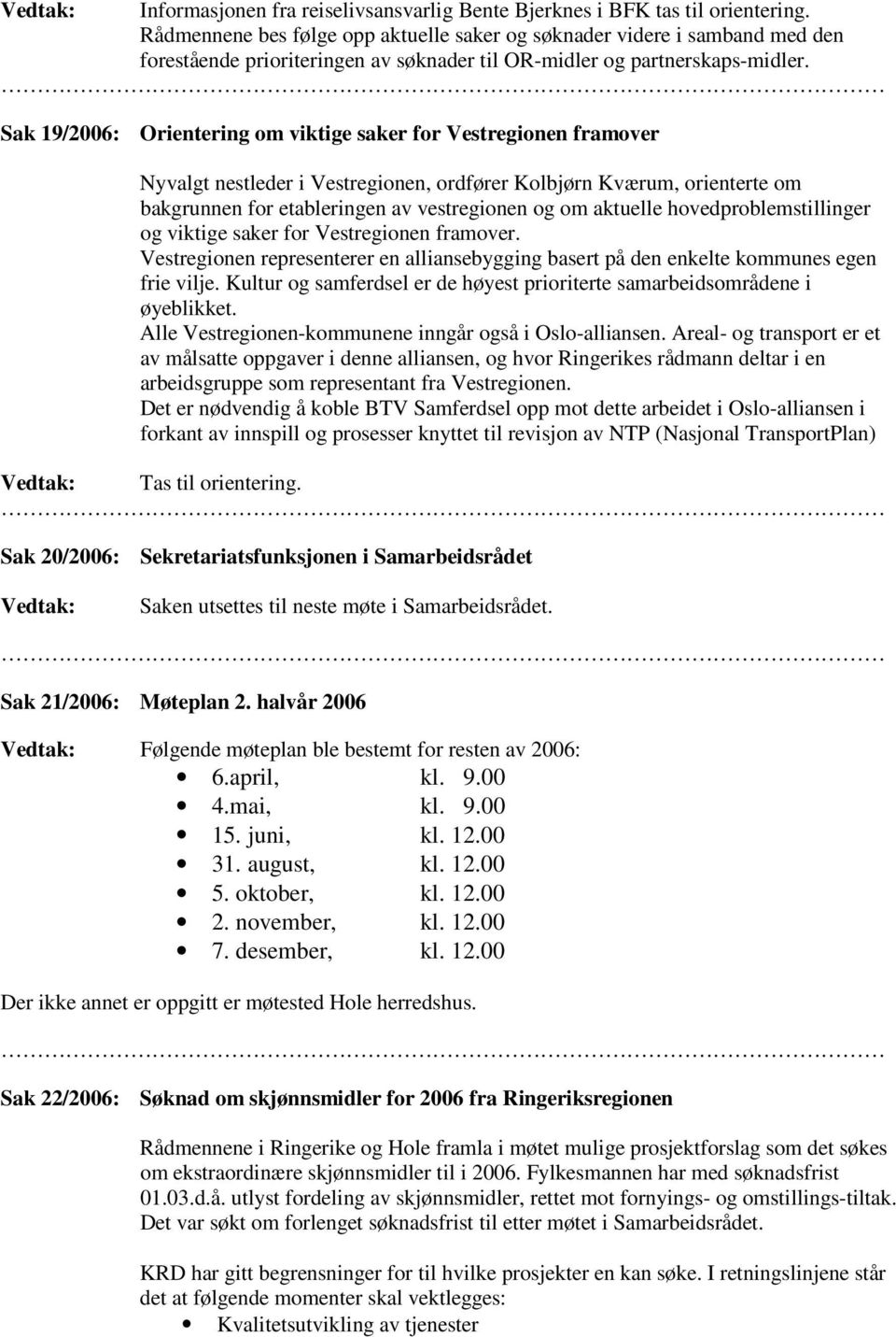 Sak 19/2006: Orientering om viktige saker for Vestregionen framover Nyvalgt nestleder i Vestregionen, ordfører Kolbjørn Kværum, orienterte om bakgrunnen for etableringen av vestregionen og om