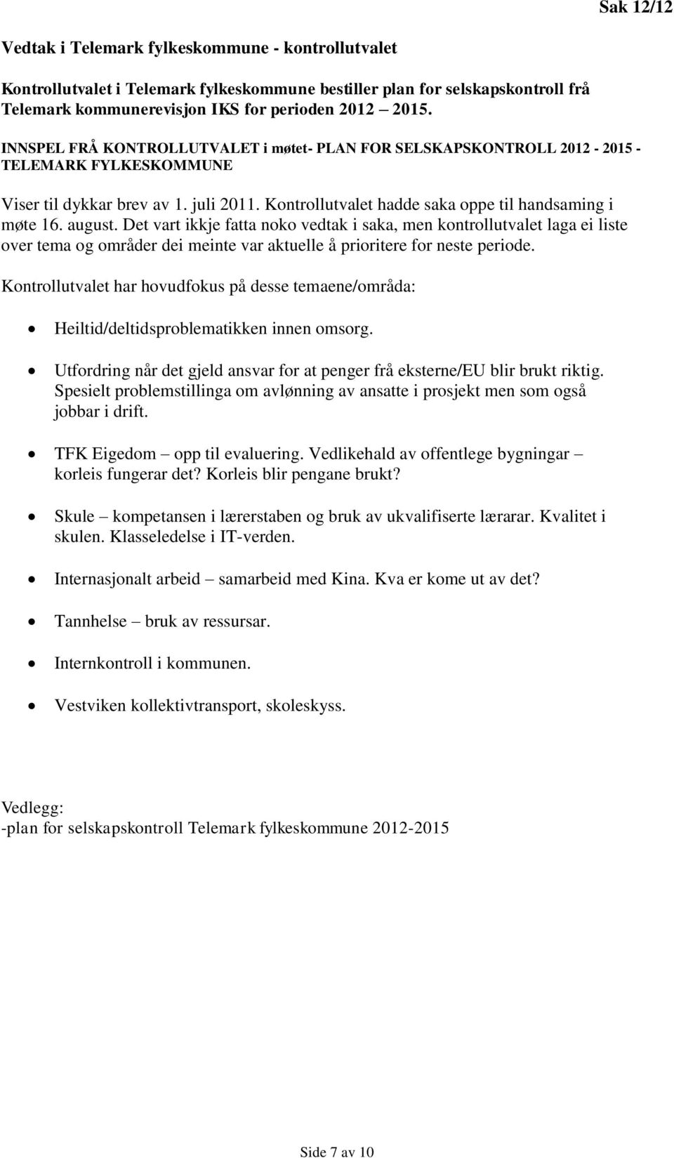 Det vart ikkje fatta noko vedtak i saka, men kontrollutvalet laga ei liste over tema og områder dei meinte var aktuelle å prioritere for neste periode.