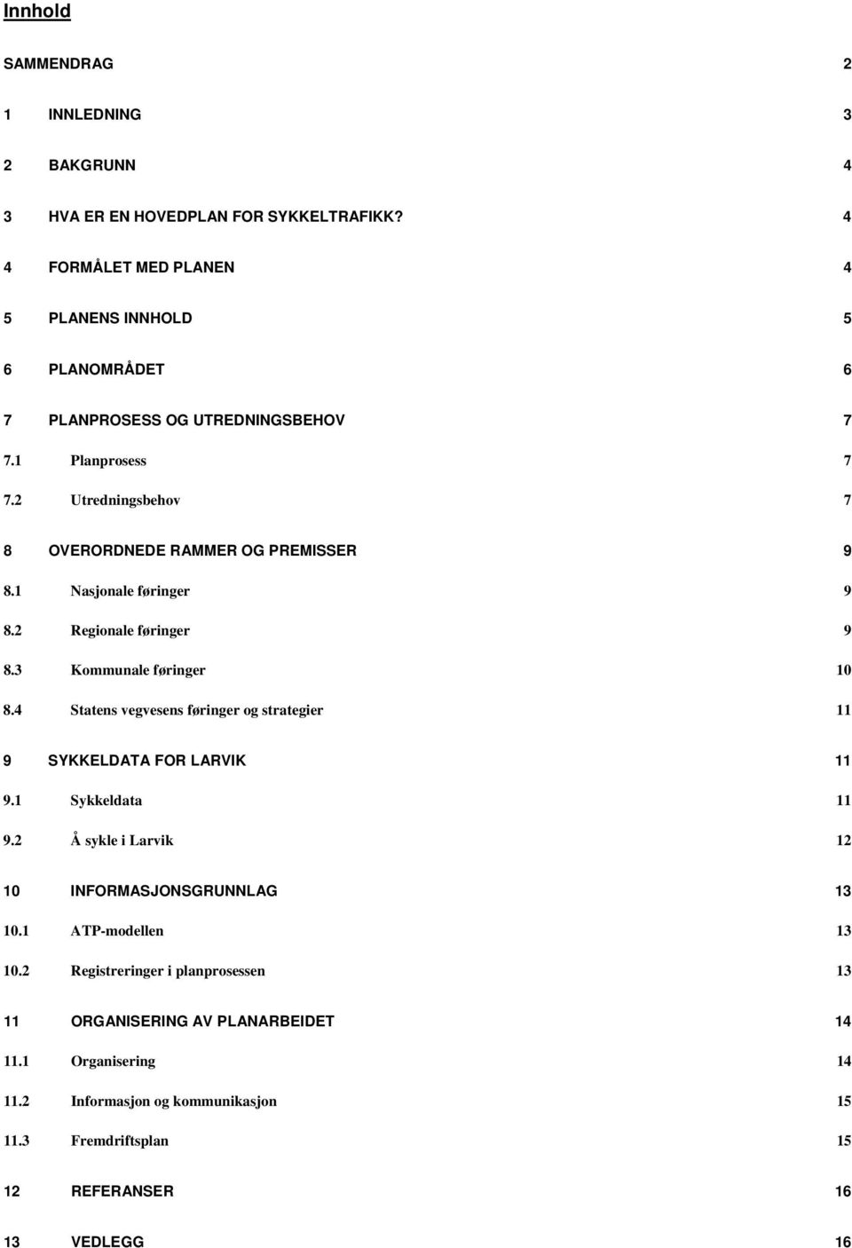 2 Utredningsbehov 7 8 OVERORDNEDE RAMMER OG PREMISSER 9 8.1 Nasjonale føringer 9 8.2 Regionale føringer 9 8.3 Kommunale føringer 10 8.