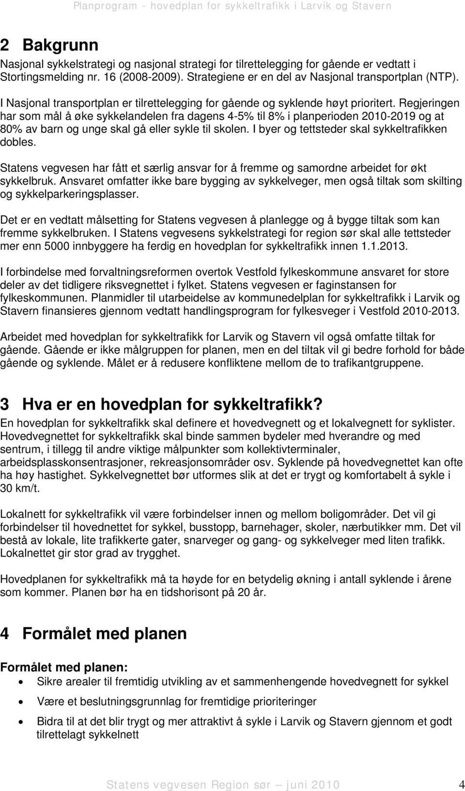 Regjeringen har som mål å øke sykkelandelen fra dagens 4-5% til 8% i planperioden 2010-2019 og at 80% av barn og unge skal gå eller sykle til skolen. I byer og tettsteder skal sykkeltrafikken dobles.