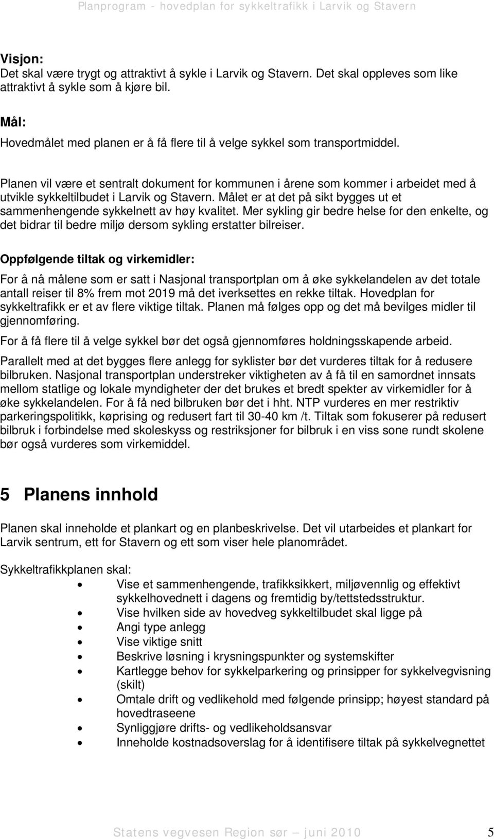 Planen vil være et sentralt dokument for kommunen i årene som kommer i arbeidet med å utvikle sykkeltilbudet i Larvik og Stavern.