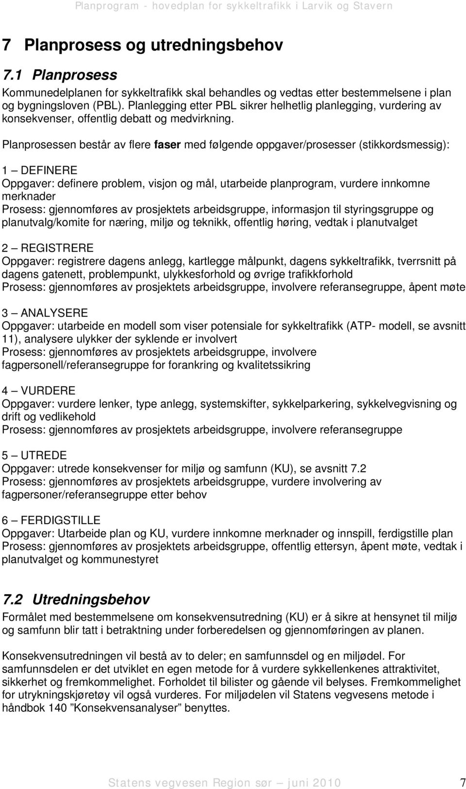 Planprosessen består av flere faser med følgende oppgaver/prosesser (stikkordsmessig): 1 DEFINERE Oppgaver: definere problem, visjon og mål, utarbeide planprogram, vurdere innkomne merknader Prosess: