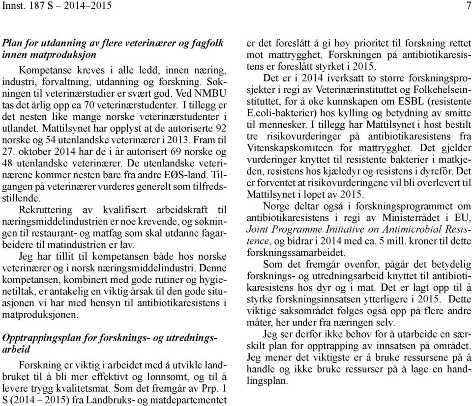 Mattilsynet har opplyst at de autoriserte 92 norske og 54 utenlandske veterinærer i 2013. Fram til 27. oktober 2014 har de i år autorisert 69 norske og 48 utenlandske veterinærer.