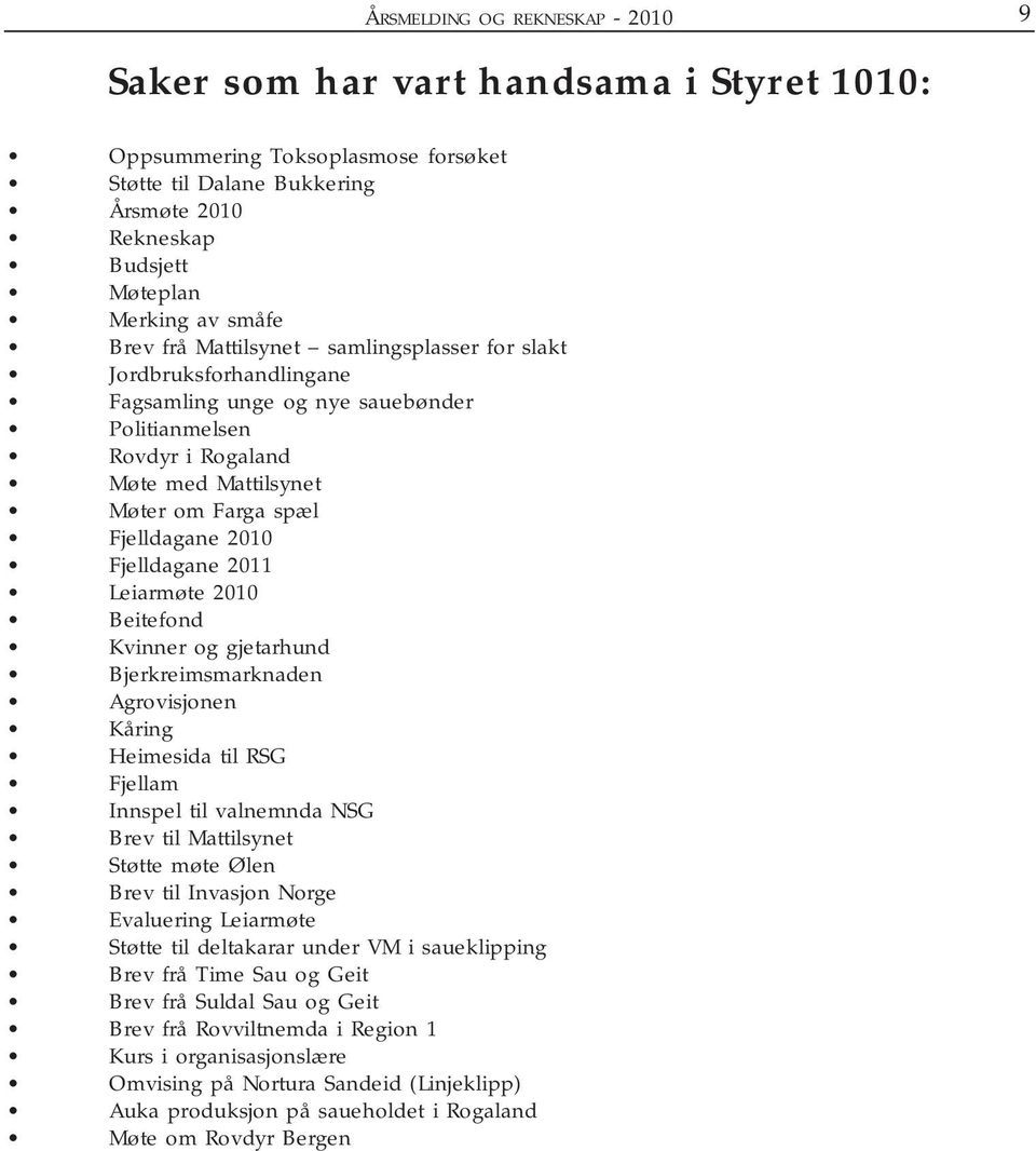 Fjelldagane 2011 Leiarmøte 2010 Beitefond Kvinner og gjetarhund Bjerkreimsmarknaden Agrovisjonen Kåring Heimesida til RSG Fjellam Innspel til valnemnda NSG Brev til Mattilsynet Støtte møte Ølen Brev