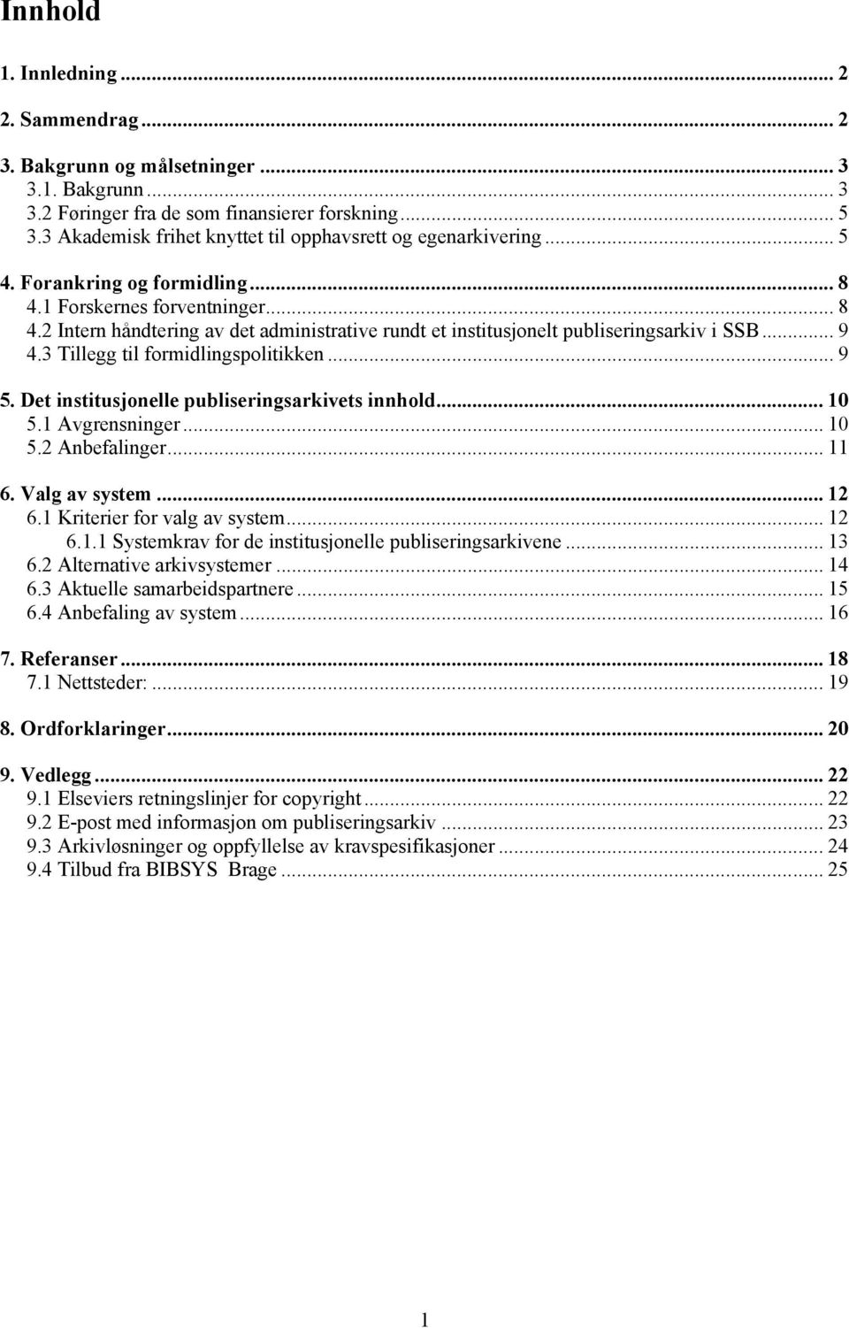 .. 9 4.3 Tillegg til formidlingspolitikken... 9 5. Det institusjonelle publiseringsarkivets innhold... 10 5.1 Avgrensninger... 10 5.2 Anbefalinger... 11 6. Valg av system... 12 6.