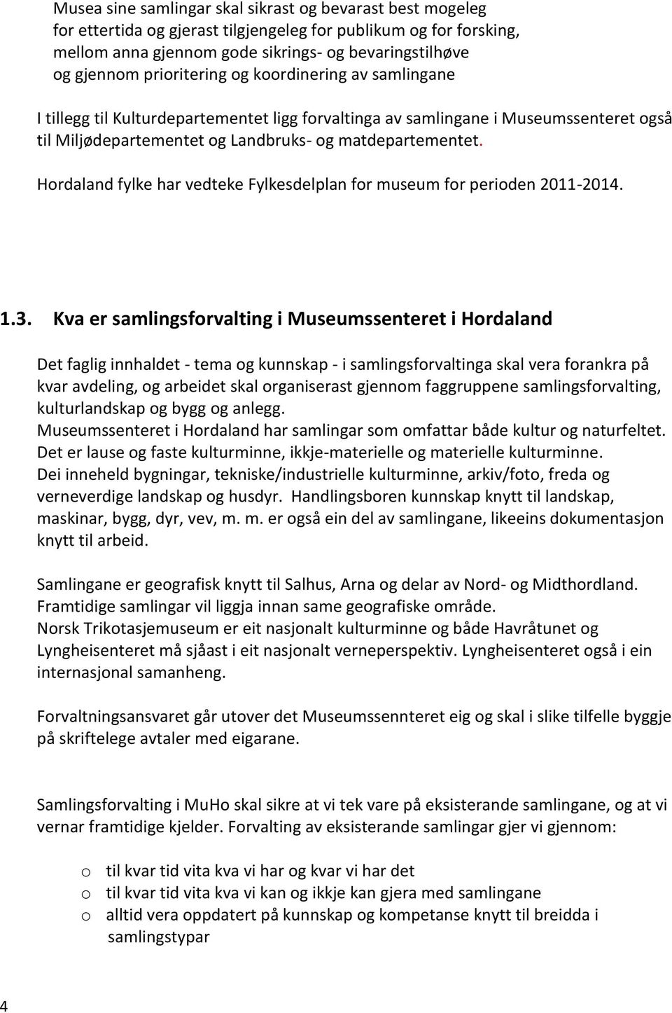 Hordaland fylke har vedteke Fylkesdelplan for museum for perioden 2011-2014. 1.3.