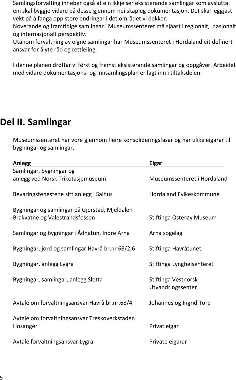 Utanom forvaltning av eigne samlingar har Museumssenteret i Hordaland eit definert ansvar for å yte råd og rettleiing. I denne planen drøftar vi først og fremst eksisterande samlingar og oppgåver.