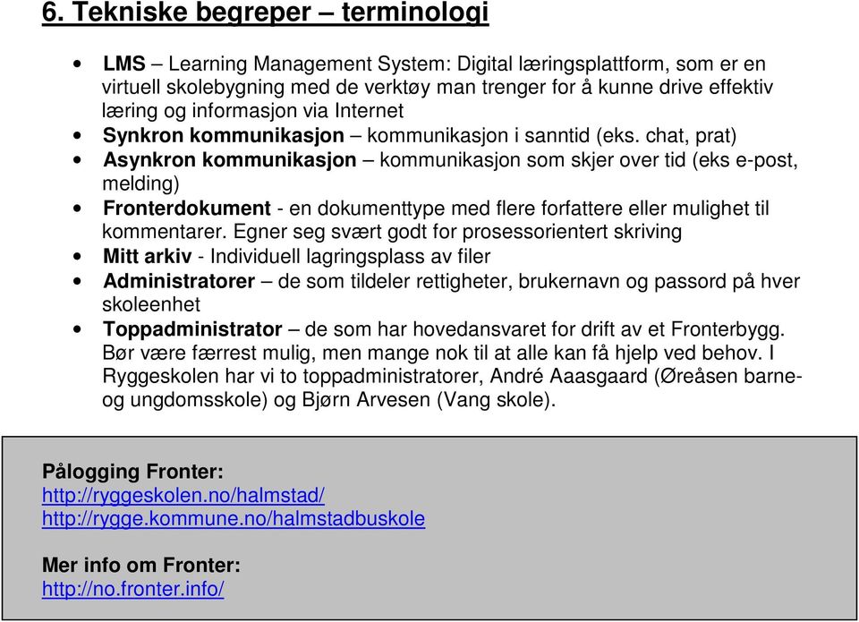 chat, prat) Asynkron kommunikasjon kommunikasjon som skjer over tid (eks e-post, melding) Fronterdokument - en dokumenttype med flere forfattere eller mulighet til kommentarer.