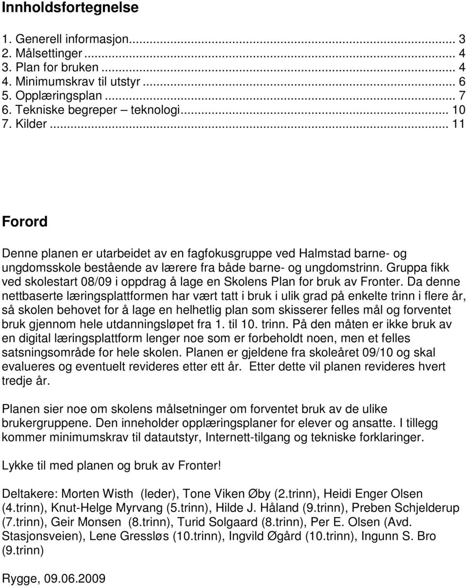 Gruppa fikk ved skolestart 08/09 i oppdrag å lage en Skolens Plan for bruk av Fronter.