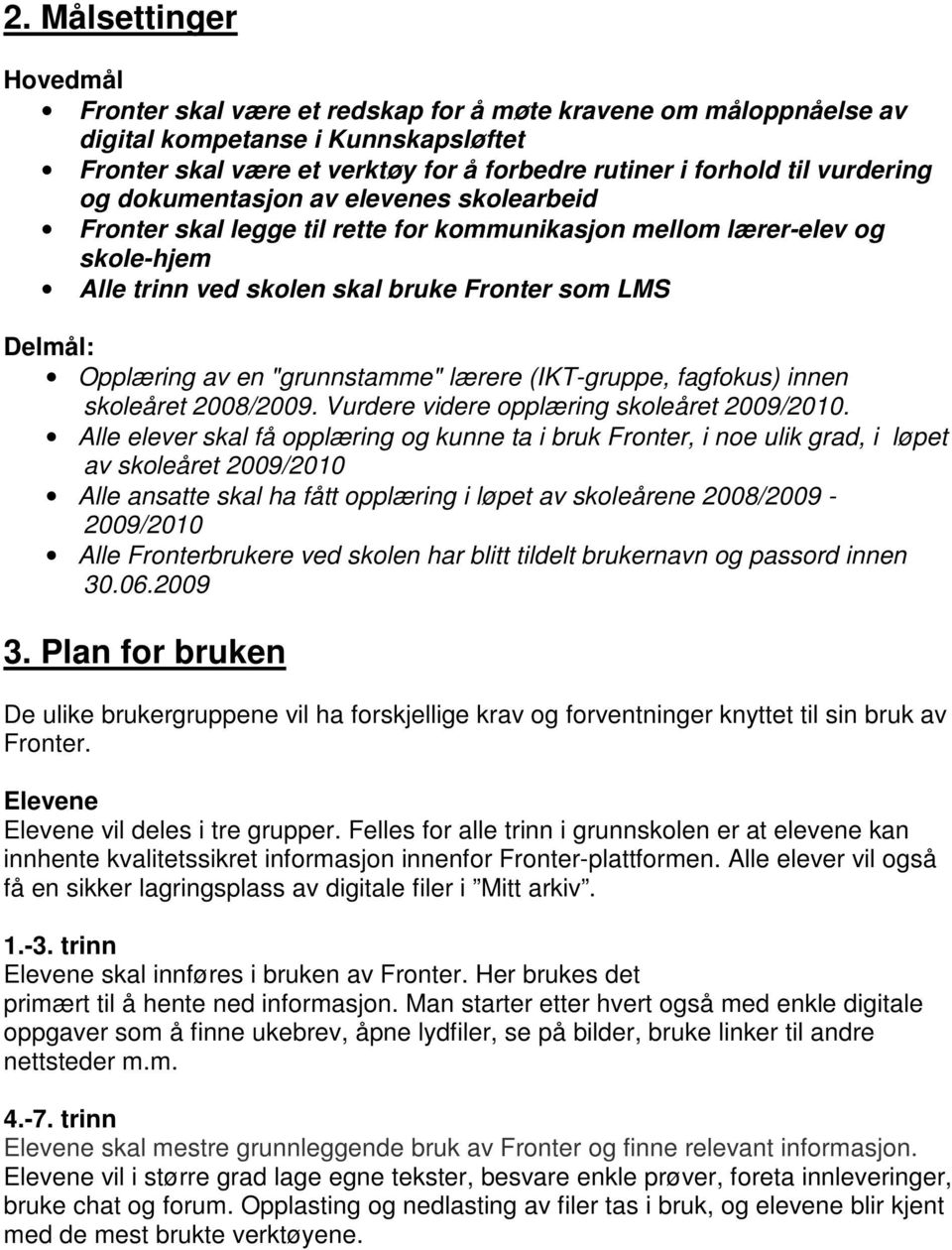 en "grunnstamme" lærere (IKT-gruppe, fagfokus) innen skoleåret 2008/2009. Vurdere videre opplæring skoleåret 2009/2010.