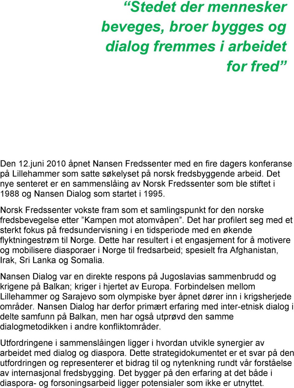 Det nye senteret er en sammenslåing av Norsk Fredssenter som ble stiftet i 1988 og Nansen Dialog som startet i 1995.