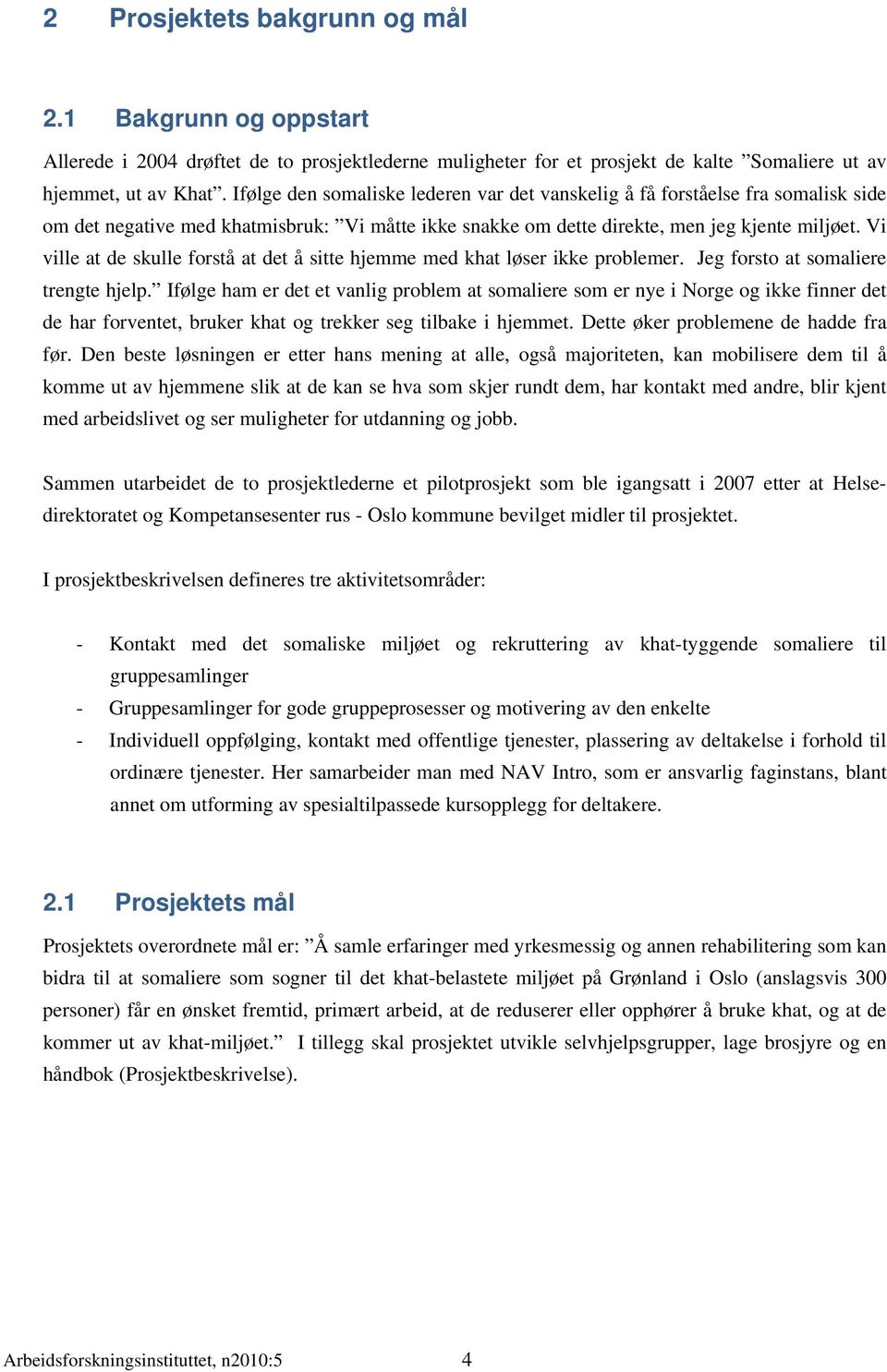 Vi ville at de skulle forstå at det å sitte hjemme med khat løser ikke problemer. Jeg forsto at somaliere trengte hjelp.