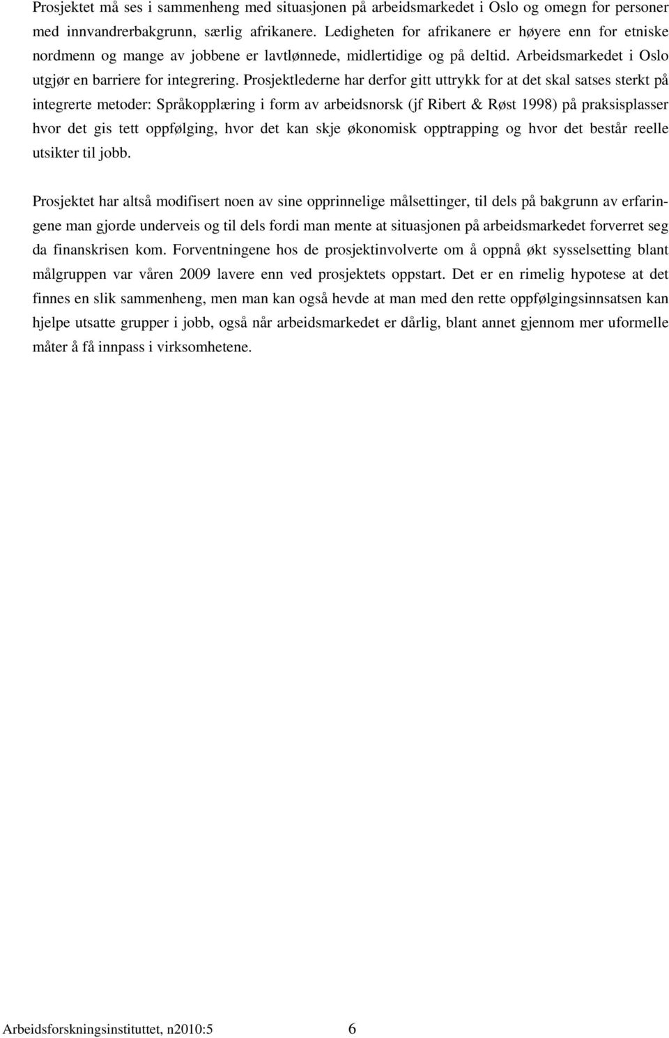 Prosjektlederne har derfor gitt uttrykk for at det skal satses sterkt på integrerte metoder: Språkopplæring i form av arbeidsnorsk (jf Ribert & Røst 1998) på praksisplasser hvor det gis tett