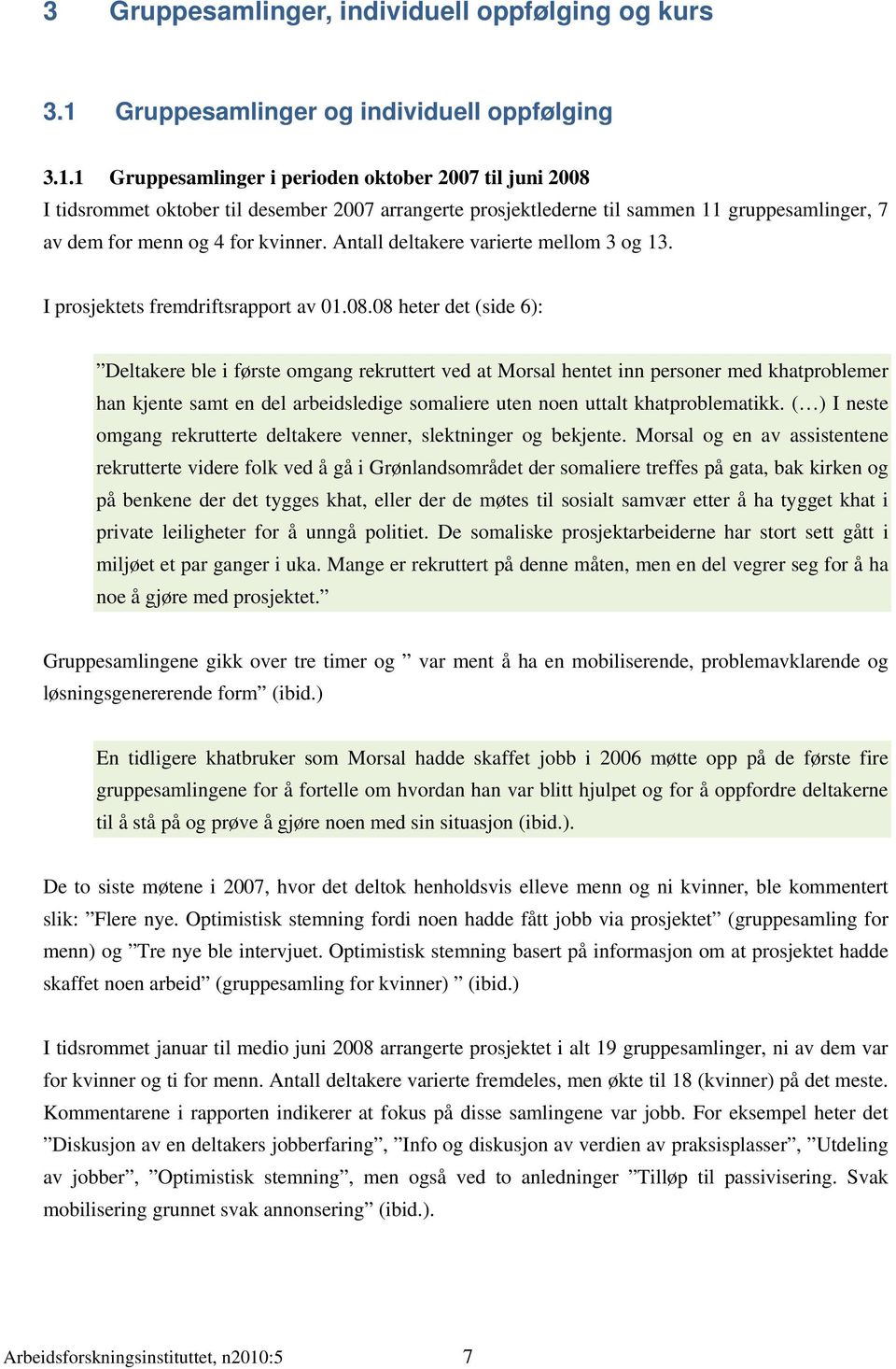 1 Gruppesamlinger i perioden oktober 2007 til juni 2008 I tidsrommet oktober til desember 2007 arrangerte prosjektlederne til sammen 11 gruppesamlinger, 7 av dem for menn og 4 for kvinner.