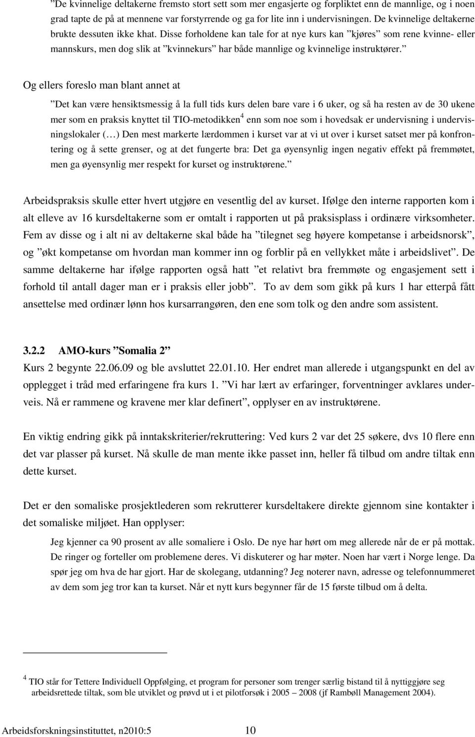 Disse forholdene kan tale for at nye kurs kan kjøres som rene kvinne- eller mannskurs, men dog slik at kvinnekurs har både mannlige og kvinnelige instruktører.