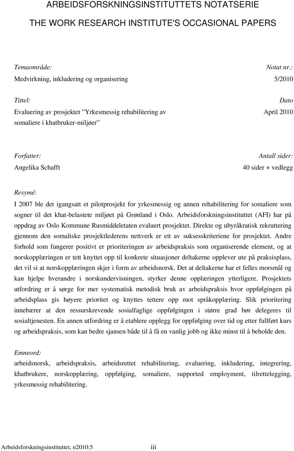 sider: 40 sider + vedlegg Resymé: I 2007 ble det igangsatt et pilotprosjekt for yrkesmessig og annen rehabilitering for somaliere som sogner til det khat-belastete miljøet på Grønland i Oslo.