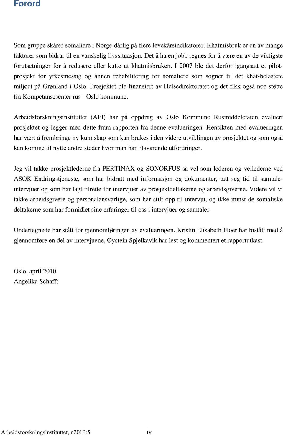 I 2007 ble det derfor igangsatt et pilotprosjekt for yrkesmessig og annen rehabilitering for somaliere som sogner til det khat-belastete miljøet på Grønland i Oslo.