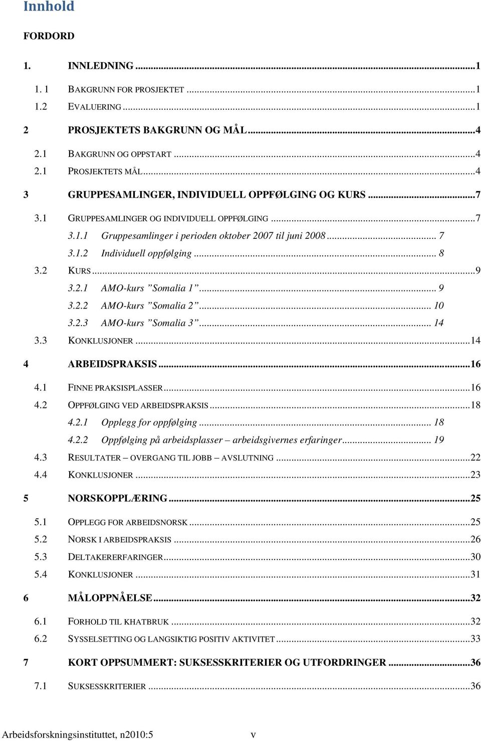 .. 8 3.2 KURS... 9 3.2.1 AMO-kurs Somalia 1... 9 3.2.2 AMO-kurs Somalia 2... 10 3.2.3 AMO-kurs Somalia 3... 14 3.3 KONKLUSJONER... 14 4 ARBEIDSPRAKSIS... 16 4.1 FINNE PRAKSISPLASSER... 16 4.2 OPPFØLGING VED ARBEIDSPRAKSIS.