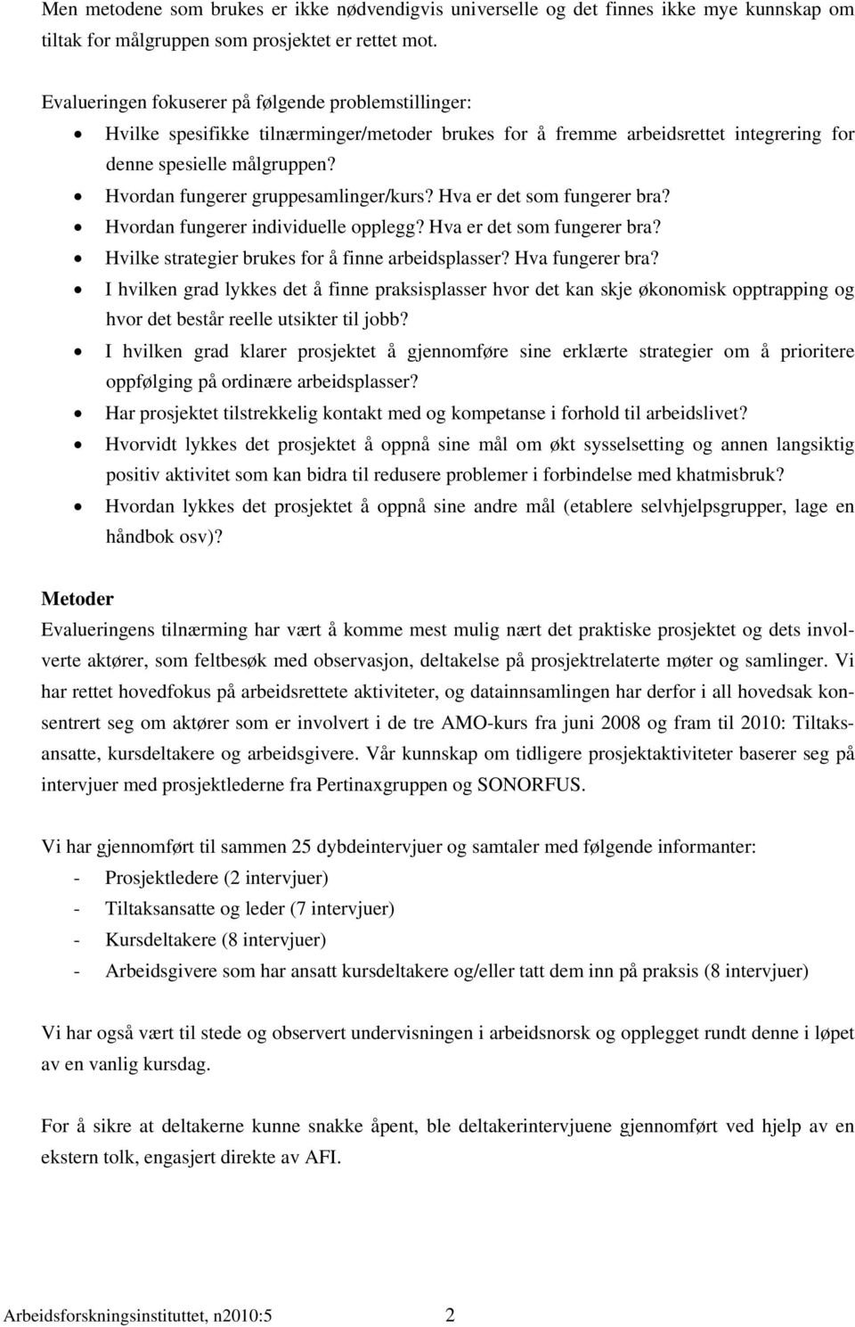 Hvordan fungerer gruppesamlinger/kurs? Hva er det som fungerer bra? Hvordan fungerer individuelle opplegg? Hva er det som fungerer bra? Hvilke strategier brukes for å finne arbeidsplasser?