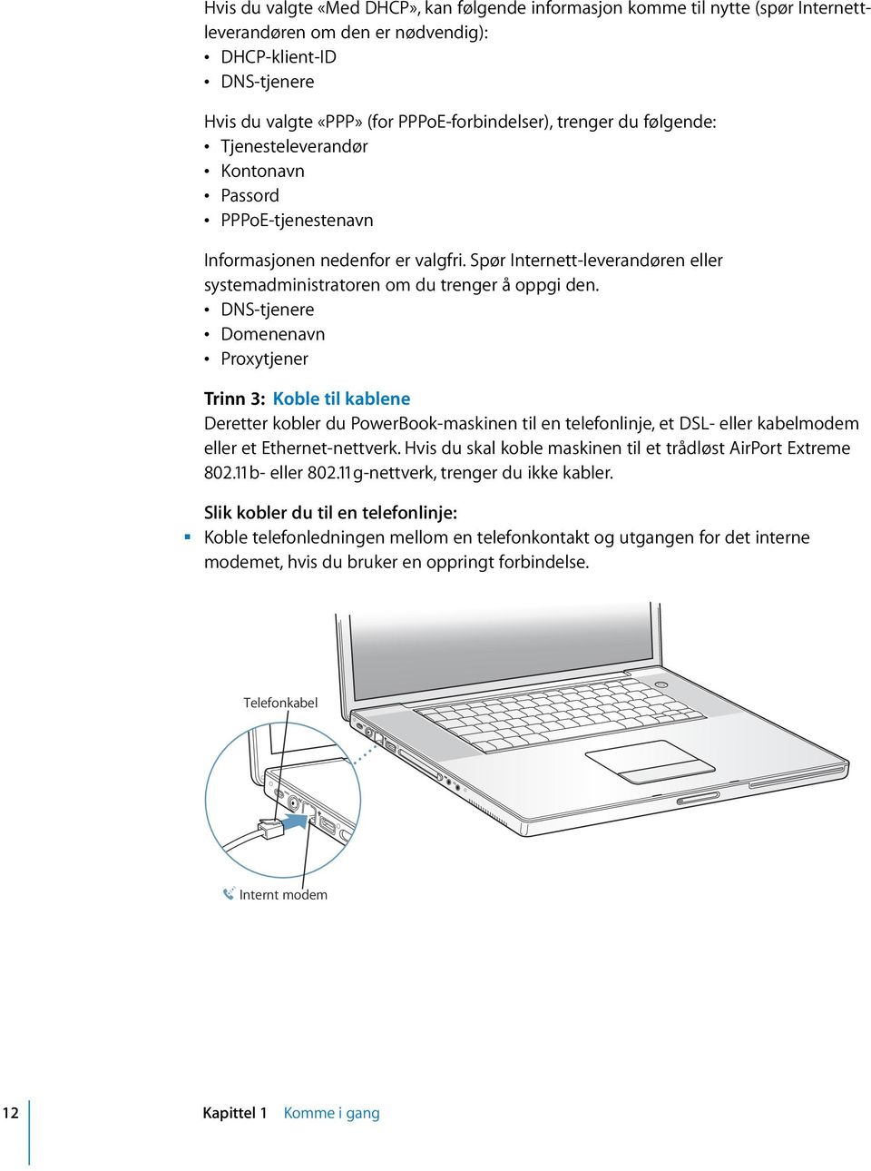 DNS-tjenere Domenenavn Proxytjener Trinn 3: Koble til kablene Deretter kobler du PowerBook-maskinen til en telefonlinje, et DSL- eller kabelmodem eller et Ethernet-nettverk.